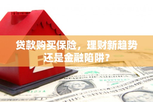 双溪贷款购买保险，理财新趋势还是金融陷阱？