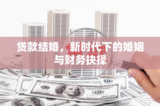 潭子贷款结婚，新时代下的婚姻与财务抉择