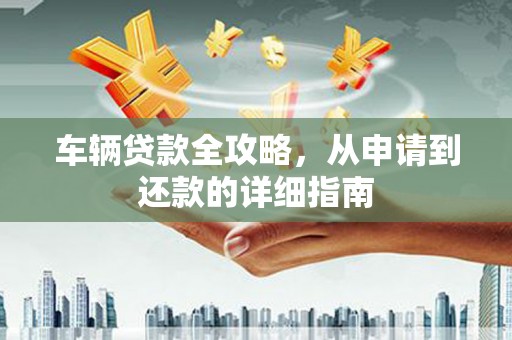 前锋车辆贷款全攻略,从申请到还款的详细指南 前锋车辆贷款全攻略,从申请到还款的详细指南