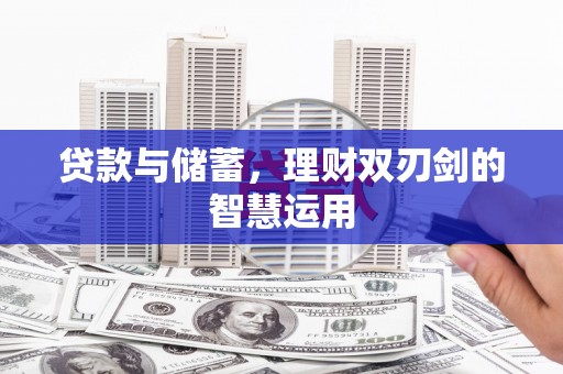 海原贷款与储蓄，理财双刃剑的智慧运用