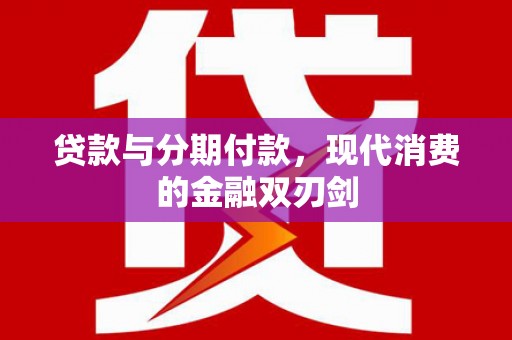 拉孜贷款与分期付款，现代消费的金融双刃剑