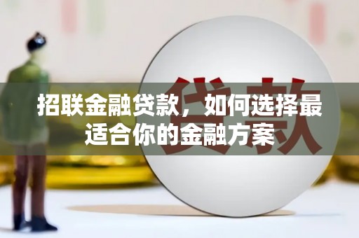 四平招联金融贷款，如何选择最适合你的金融方案