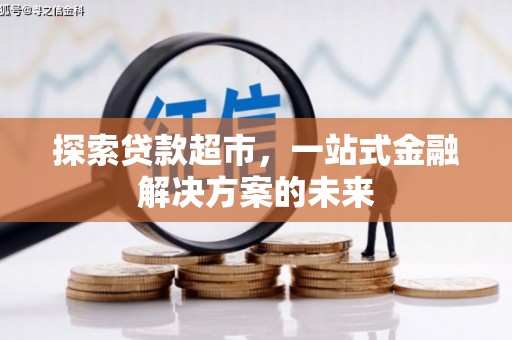 温宿探索贷款超市，一站式金融解决方案的未来