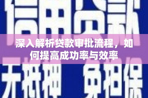 革吉深入解析贷款审批流程，如何提高成功率与效率