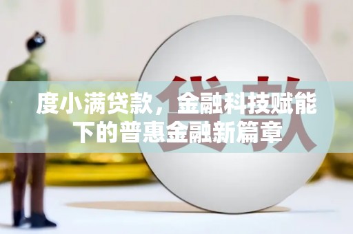 南开度小满贷款，金融科技赋能下的普惠金融新篇章