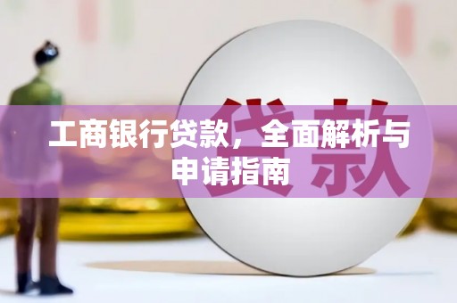 龙岗工商银行贷款，全面解析与申请指南