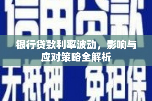 雾峰银行贷款利率波动，影响与应对策略全解析