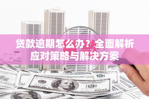 礁溪贷款逾期怎么办？全面解析应对策略与解决方案