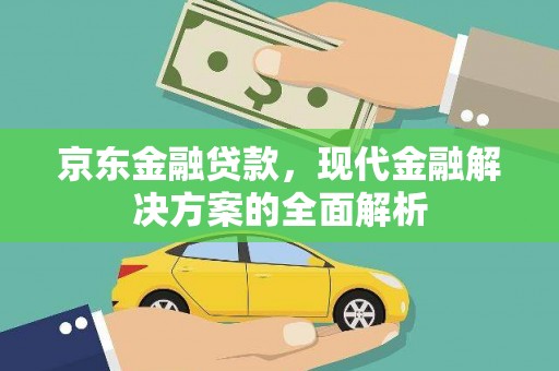 稷山京东金融贷款，现代金融解决方案的全面解析