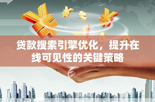 冈山贷款搜索引擎优化，提升在线可见性的关键策略