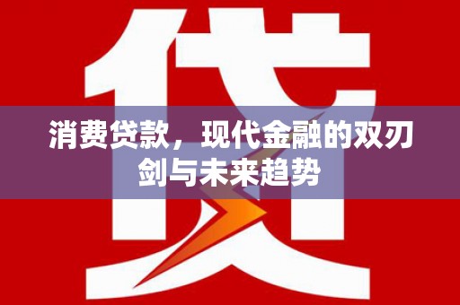 金华消费贷款，现代金融的双刃剑与未来趋势