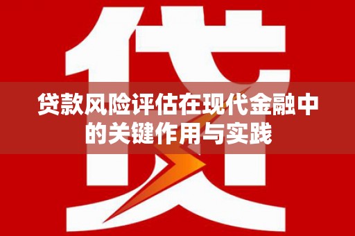 丹徒贷款风险评估在现代金融中的关键作用与实践