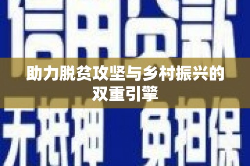 全南助力脱贫攻坚与乡村振兴的双重引擎