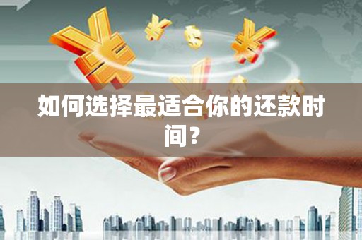 天津如何选择最适合你的还款时间？
