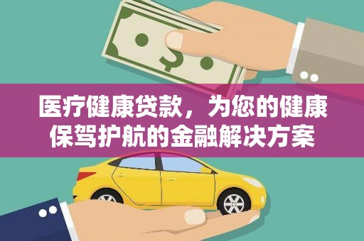 石楼医疗健康贷款，为您的健康保驾护航的金融解决方案