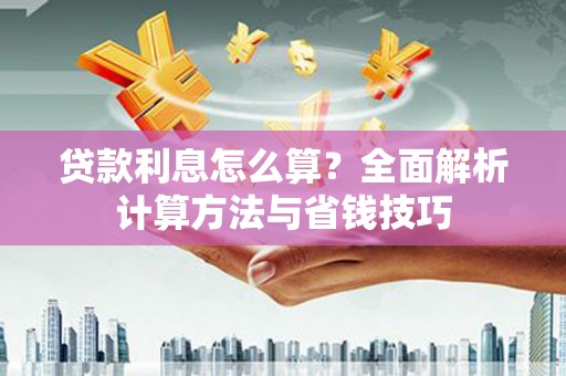 合山贷款利息怎么算？全面解析计算方法与省钱技巧