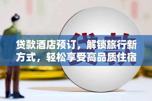 朴子贷款酒店预订，解锁旅行新方式，轻松享受高品质住宿