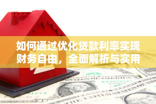 弓长岭如何通过优化贷款利率实现财务自由，全面解析与实用策略