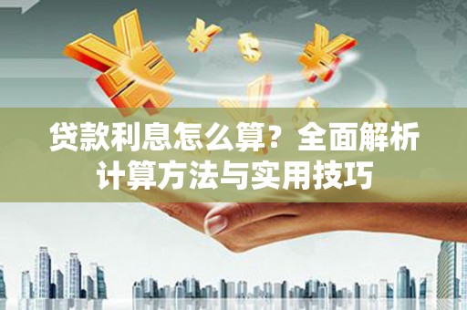罗城贷款利息怎么算？全面解析计算方法与实用技巧