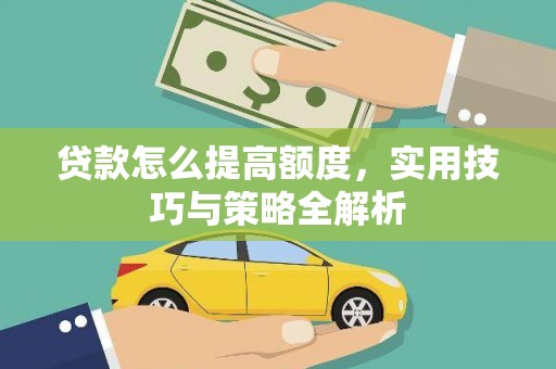 港北贷款怎么提高额度，实用技巧与策略全解析