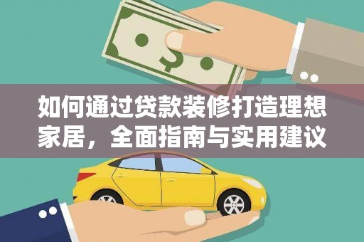 连平如何通过贷款装修打造理想家居,全面指南与实用建议 连平如何通过贷款装修打造理想家居,全面指南与实用建议