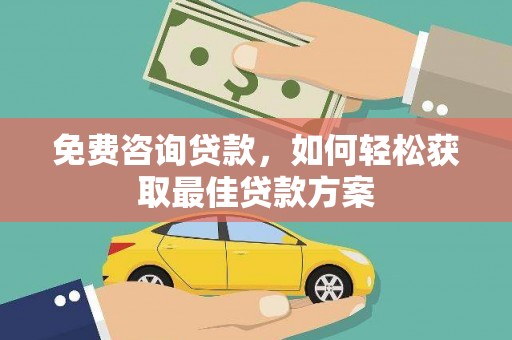 偏关免费咨询贷款，如何轻松获取最佳贷款方案