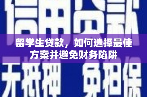 彭泽留学生贷款，如何选择最佳方案并避免财务陷阱