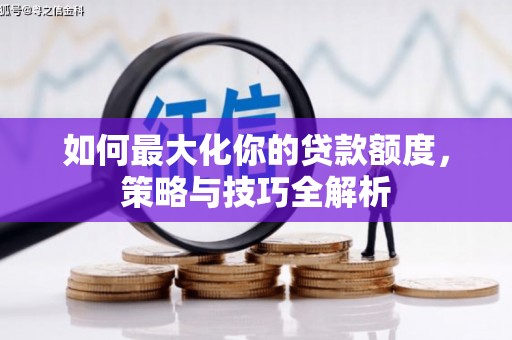 于田如何最大化你的贷款额度，策略与技巧全解析