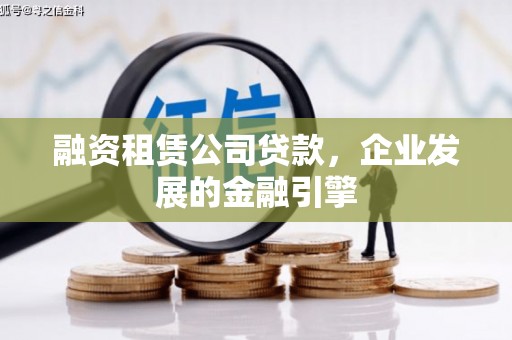 云浮融资租赁公司贷款，企业发展的金融引擎
