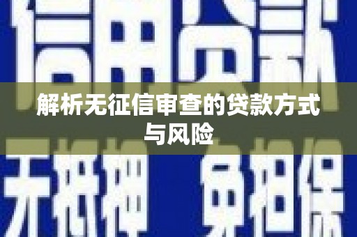 垣曲解析无征信审查的贷款方式与风险
