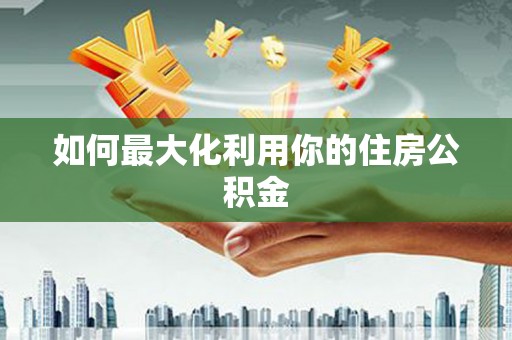 邛崃如何最大化利用你的住房公积金
