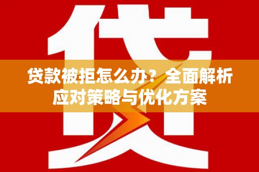 太谷贷款被拒怎么办？全面解析应对策略与优化方案